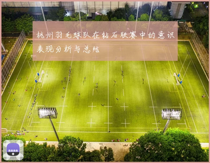 杭州羽毛球队在钻石联赛中的意识表现分析与总结