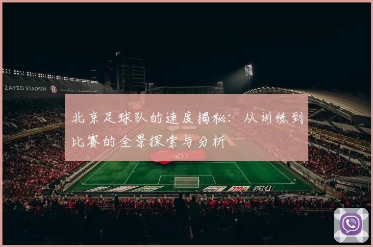 北京足球队的速度揭秘：从训练到比赛的全景探索与分析